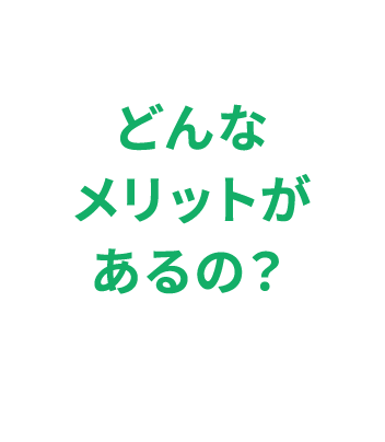 どんなメリットがあるの？